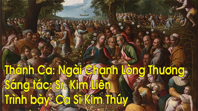 Thánh Ca: Ngài Chạnh Lòng Thương. Sáng tác: Sr. Kim Liên. Trình bày: Ca Sĩ Kim Thúy